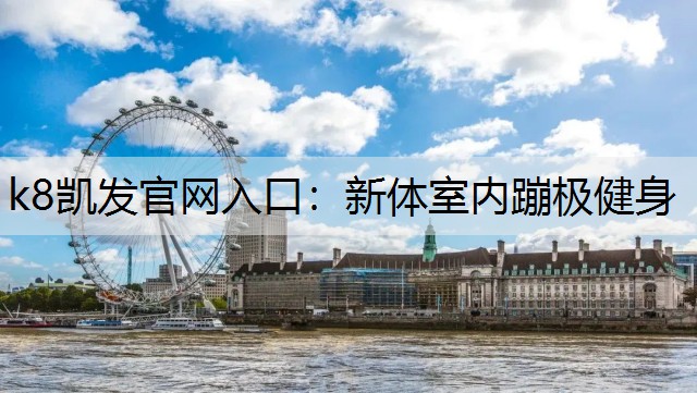 k8凯发官网入口：新体室内蹦极健身